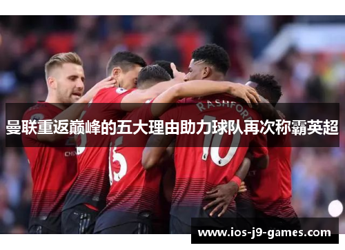 曼联重返巅峰的五大理由助力球队再次称霸英超