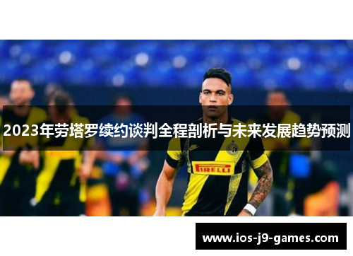 2023年劳塔罗续约谈判全程剖析与未来发展趋势预测