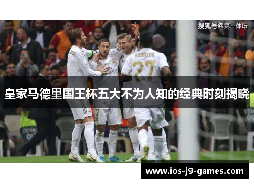皇家马德里国王杯五大不为人知的经典时刻揭晓