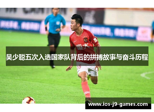 吴少聪五次入选国家队背后的拼搏故事与奋斗历程