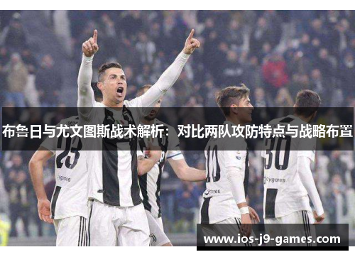 布鲁日与尤文图斯战术解析：对比两队攻防特点与战略布置