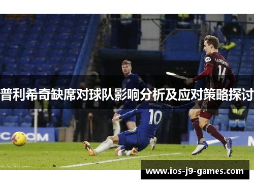 普利希奇缺席对球队影响分析及应对策略探讨