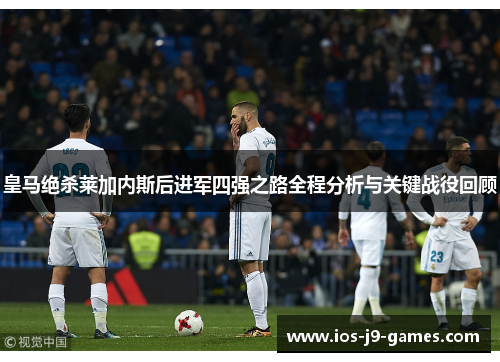皇马绝杀莱加内斯后进军四强之路全程分析与关键战役回顾