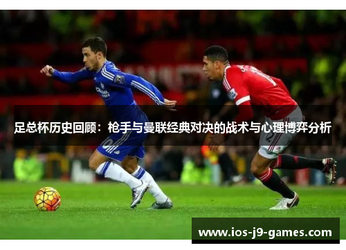 足总杯历史回顾：枪手与曼联经典对决的战术与心理博弈分析