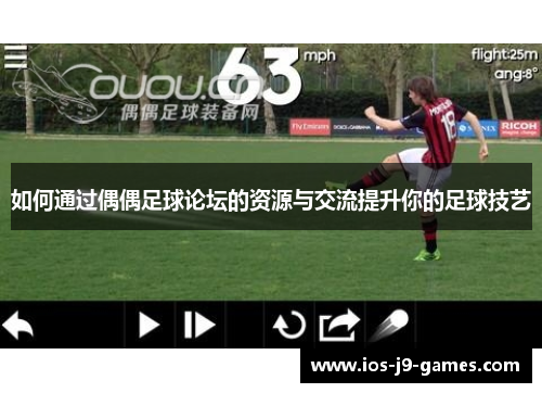 如何通过偶偶足球论坛的资源与交流提升你的足球技艺