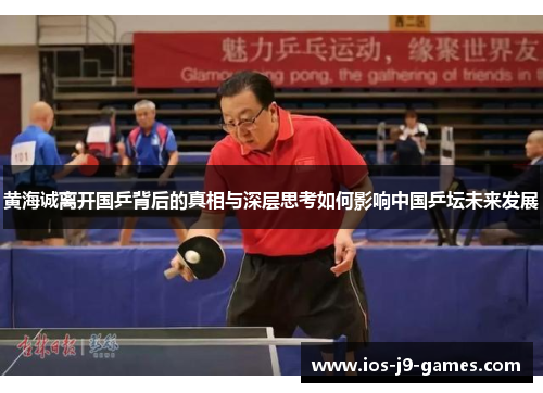 黄海诚离开国乒背后的真相与深层思考如何影响中国乒坛未来发展