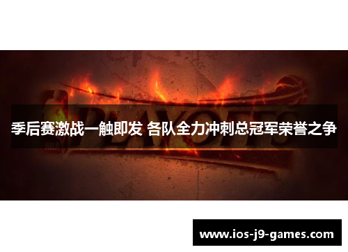 季后赛激战一触即发 各队全力冲刺总冠军荣誉之争 季后赛激战一触即发 各队全力冲刺总冠军荣誉之争