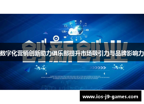 数字化营销创新助力俱乐部提升市场吸引力与品牌影响力