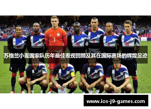 苏格兰小麦国家队历年最佳表现回顾及其在国际赛场的辉煌足迹 苏格兰小麦国家队历年最佳表现回顾及其在国际赛场的辉煌足迹