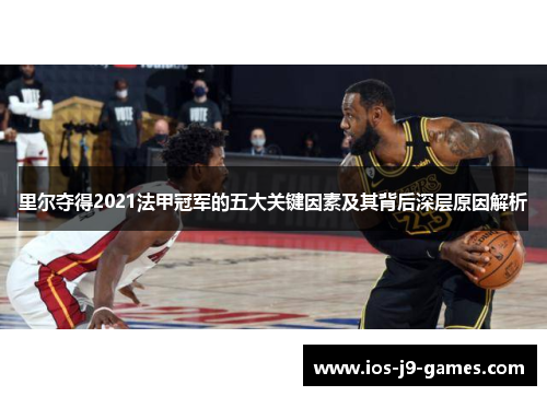 里尔夺得2021法甲冠军的五大关键因素及其背后深层原因解析 里尔夺得2021法甲冠军的五大关键因素及其背后深层原因解析