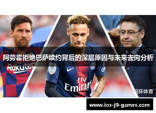 阿劳霍拒绝巴萨续约背后的深层原因与未来去向分析