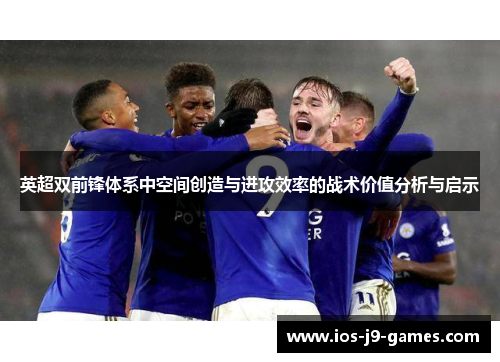 英超双前锋体系中空间创造与进攻效率的战术价值分析与启示 英超双前锋体系中空间创造与进攻效率的战术价值分析与启示