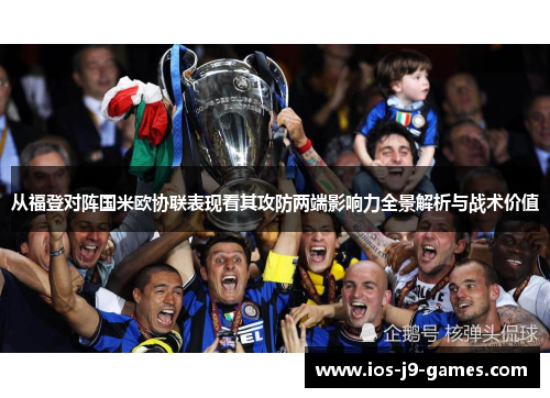 从福登对阵国米欧协联表现看其攻防两端影响力全景解析与战术价值