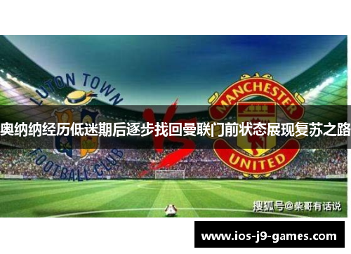 奥纳纳经历低迷期后逐步找回曼联门前状态展现复苏之路