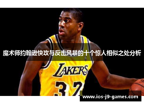 魔术师约翰逊快攻与反击风暴的十个惊人相似之处分析 魔术师约翰逊快攻与反击风暴的十个惊人相似之处分析